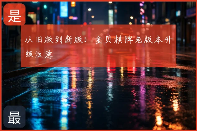 从旧版到新版：金贝棋牌老版本升级注意